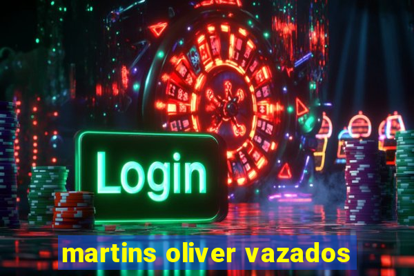 martins oliver vazados